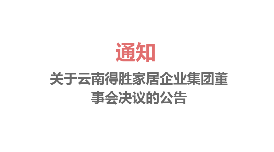 關(guān)于云南得勝家居企業(yè)集團(tuán)董事會(huì)決議的公告